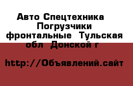 Авто Спецтехника - Погрузчики фронтальные. Тульская обл.,Донской г.